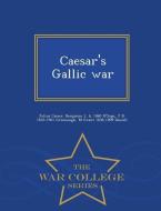 Caesar's Gallic War - War College Series di Julius Caesar, Benjamin L. B. D'Ooge, James Bradstreet Greenough edito da WAR COLLEGE SERIES