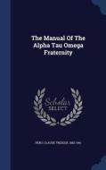 The Manual Of The Alpha Tau Omega Fraternity edito da Sagwan Press