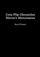 Coin Flip Chronicles: Hiroto\'s Mercenaries di Dr. Rory O'Connor edito da Lulu.com