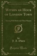 Within An Hour Of London Town di J an Owen edito da Forgotten Books