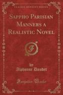Sappho Parisian Manners A Realistic Novel (classic Reprint) di Alphonse Daudet edito da Forgotten Books