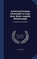 Achieving Strategic Advantages In Long-term, Buyer-supplier Relationships di Sandy D Jap edito da Sagwan Press