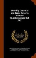 Monthly Consular And Trade Reports, Volume 70, Issues 264-267 edito da Arkose Press