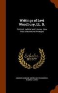 Writings Of Levi Woodbury, Ll. D. di Andrew Dickson White, Levi Woodbury, Nahum Capen edito da Arkose Press