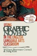 Using Graphic Novels in the English Language Arts Classroom di William Boerman-Cornell, Jung Kim edito da BLOOMSBURY ACADEMIC