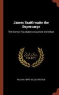 James Braithwaite the Supercargo: The Story of His Adventures Ashore and Afloat di William Henry Giles Kingston edito da PINNACLE