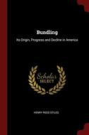 Bundling: Its Origin, Progress And Decline In America di Henry Reed Stiles edito da Andesite Press