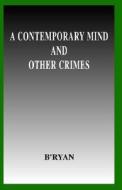 A Contemporary Mind And Other Crimes di Bryan edito da Xlibris Corporation