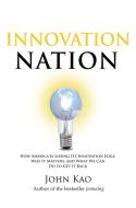 Innovation Nation: How America Is Losing Its Innovation Edge, Why It Matters, and What We Can Do to Get It Back di John Kao edito da FREE PR