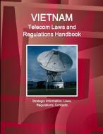 Vietnam Telecom Laws And Regulations Handbook - Strategic Information, Laws, Regulations, Contacts di Ibp Inc edito da Int'l Business Publications Usa