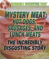 Mystery Meat: Hot Dogs, Sausages, and Lunch Meats: The Incredibly Disgusting Story di Stephanie Watson edito da Rosen Central