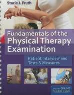 Fundamentals Of The Physical Therapy Examination: Patient Interview And Tests And Measures di Stacie J. Fruth edito da Jones And Bartlett Publishers, Inc