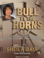 Bull by the Horns: Fighting to Save Main Street from Wall Street and Wall Street from Itself di Sheila Bair edito da Tantor Audio