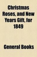 Christmas Roses, And New Years Gift, For 1849 di John Hayter, Books Group edito da General Books Llc