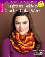 Beginner's Guide to Crochet Color Work di Melissa Leapman edito da PAPERBACKSHOP UK IMPORT