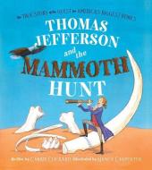 Thomas Jefferson and the Mammoth Hunt: The True Story of the Quest for America's Biggest Bones di Carrie Clickard edito da PAULA WISEMAN BOOKS