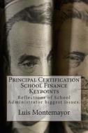 Principal Certification School Finance Keypoints: Reflections of School Administrator Biggest Issues di Luis Montemayor edito da Createspace