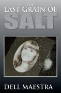 The Last Grain of Salt di Dell Maestra edito da Xlibris