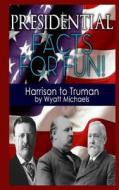 Presidential Facts for Fun! Harrison to Truman di Wyatt Michaels edito da Createspace