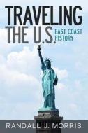 Traveling the U.S.: East Coast History di Randall J. Morris edito da Createspace