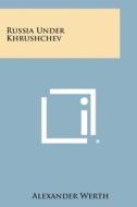 Russia Under Khrushchev di Alexander Werth edito da Literary Licensing, LLC
