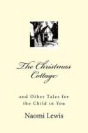The Christmas Cottage and Other Tales for the Child in You di MS Naomi Lewis edito da Createspace