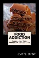 Food Addiction: Conquering Your Addiction Successfully: How to Get Out of the Clutches of Food Addiction for Good di Petra Ortiz edito da Createspace