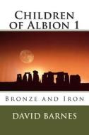 Children of Albion 1: Bronze and Iron di David Barnes edito da Createspace