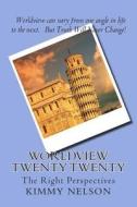 Worldview Twenty Twenty: The Right Perspectives di Kimmy Nelson edito da Createspace