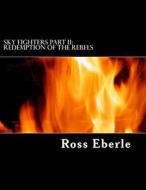 Sky Fighters Part II: Redemption of the Rebels di MR Ross Eberle edito da Createspace