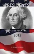 Presidents Weekly Planner 2015: 2 Year Calendar di James Bates edito da Createspace