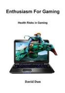 Enthusiasm for Gaming: Health Risks in Gaming di David Dun edito da Createspace