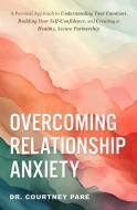 Overcoming Relationship Anxiety di Courtney Paré edito da Adams Media Corporation