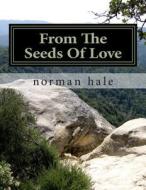 From the Seeds of Love di MR Norman Hale Jr edito da Createspace