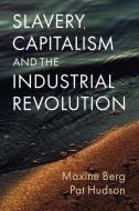 Slavery, Capitalism And The Industrial Revolution di Berg edito da Polity Press