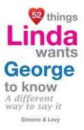 52 Things Linda Wants George to Know: A Different Way to Say It di Jay Ed. Levy, Simone, J. L. Leyva edito da Createspace