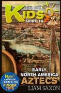 A Smart Kids Guide to Early North America Aztecs: A World of Learning at Your Fingertips di Liam Saxon edito da Createspace