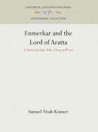 Enmerkar and the Lord of Aratta di Samuel Noah Kramer edito da Pennsylvania University Press