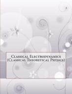 Classical Electrodynamics (Classical Theoretical Physics) di Louis P. Leonard edito da Createspace
