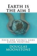 Earth Is the Aim 1: Eden and China's Gods Color Printing di Douglas Moonstone edito da Createspace