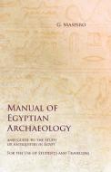 Manual of Egyptian Archaeology and Guide to the Study of Antiquities in Egypt - For the Use of Students and Travellers di G. Maspero, S Agnes Johns edito da White Press