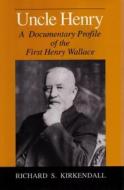 Uncle Henry: A Documentary Profile of the First Henry Wallace di Richard S. Kirkendall edito da PURDUE UNIV PR