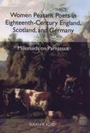 Women Peasant Poets in Eighteenth-Century Englan - Milkmaids on Parnassus di Susanne Kord edito da Camden House