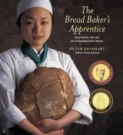 The Bread Baker's Apprentice di Peter Reinhart edito da Random House Usa Inc