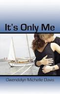 It\'s Only Me di Gwendolyn Michelle Davis edito da America Star Books