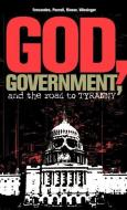 God, Government, and the Road to Tyranny: A Christian View of Government and Morality di Phil Fernandes, Eric Purcell, Rorri Wiesinger edito da XULON PR
