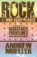 Rock and Hard Places: Travels to Backstages, Frontlines and Assorted Sideshows di Andrew Mueller edito da SOFT SKULL PR