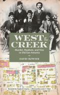 West of the Creek: Murder, Mayhem and Vice in Old San Antonio di David Bowser edito da MAVERICK BOOKS