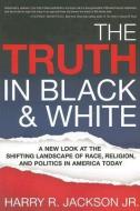 The Truth in Black & White: A New Look at the Shifting Landscape of Race, Religion, and Politics in America Today di Harry R. Jr. Jackson edito da CREATION HOUSE