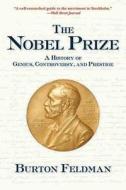 The Nobel Prize: A History of Genius, Controversy and Prestige di Burton Feldman edito da Arcade Publishing